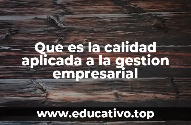 Que es la calidad aplicada a la gestion empresarial