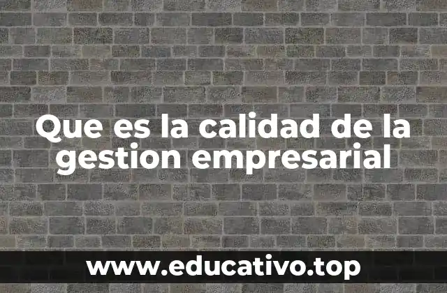 Que es la calidad de la gestion empresarial