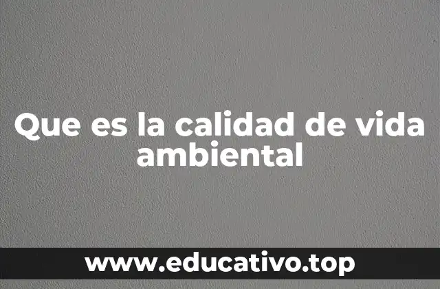 Que es la calidad de vida ambiental