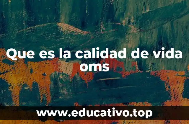 Que es la calidad de vida oms