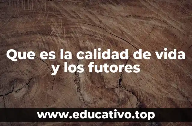Que es la calidad de vida y los futores