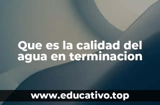 Que es la calidad del agua en terminacion