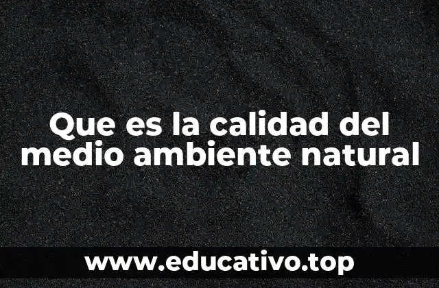Que es la calidad del medio ambiente natural