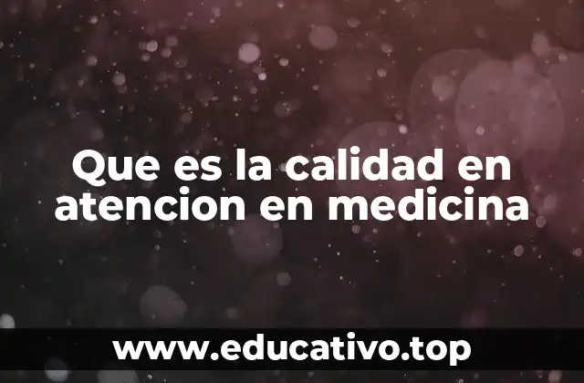 Que es la calidad en atencion en medicina