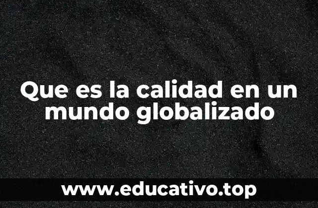 Que es la calidad en un mundo globalizado