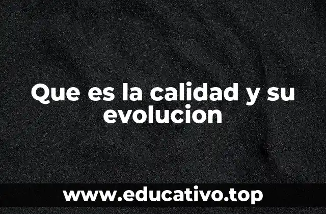 Que es la calidad y su evolucion