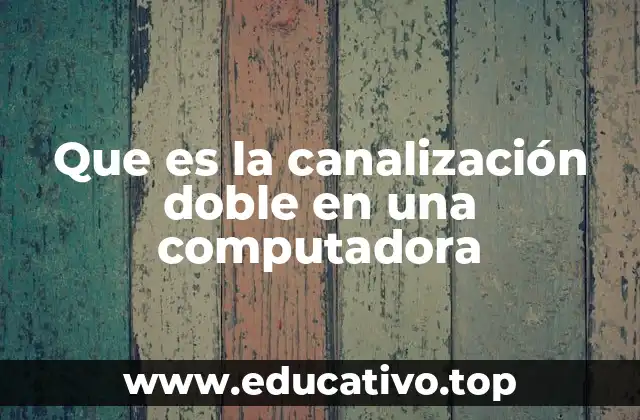 Que es la canalización doble en una computadora