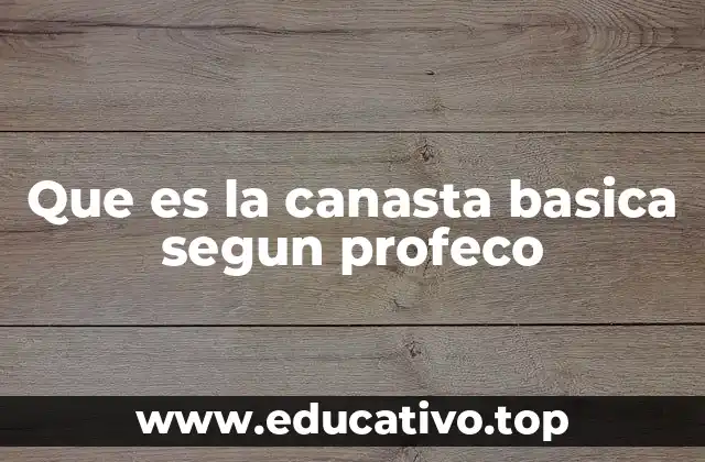 Que es la canasta basica segun profeco