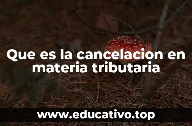 Que es la cancelacion en materia tributaria