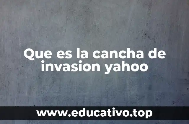 Que es la cancha de invasion yahoo