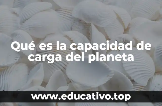 Qué es la capacidad de carga del planeta
