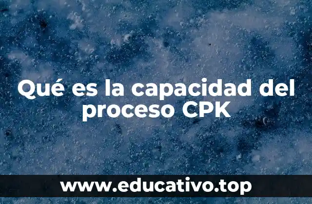 Qué es la capacidad del proceso CPK