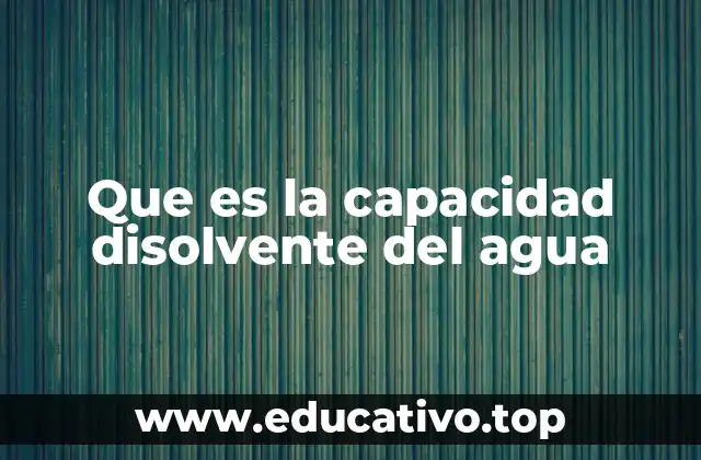 Que es la capacidad disolvente del agua