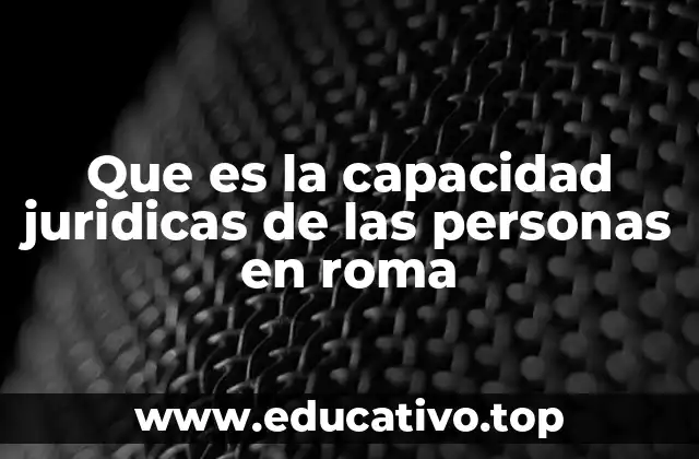 Que es la capacidad juridicas de las personas en roma