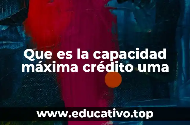 Que es la capacidad máxima crédito uma