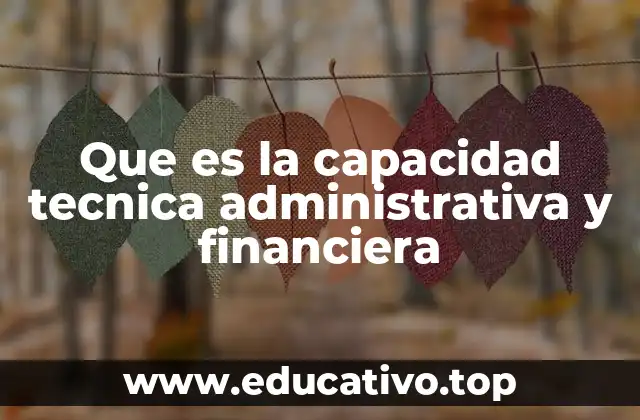 Que es la capacidad tecnica administrativa y financiera