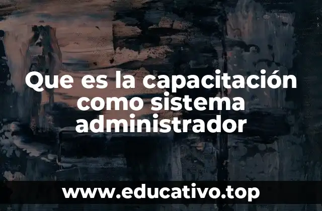 Que es la capacitación como sistema administrador