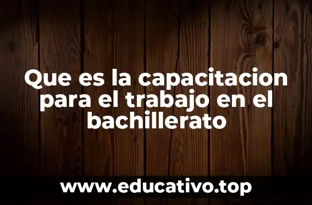 Que es la capacitacion para el trabajo en el bachillerato