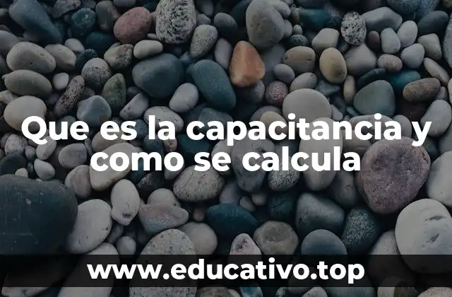 Que es la capacitancia y como se calcula