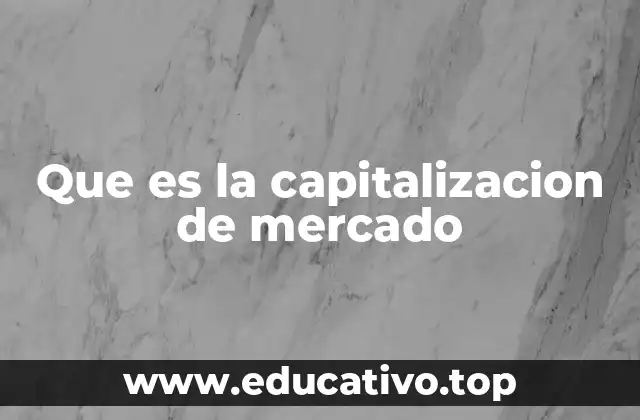Que es la capitalizacion de mercado