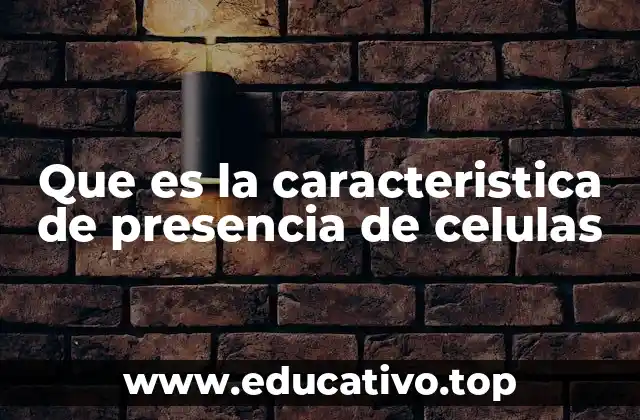 Que es la caracteristica de presencia de celulas