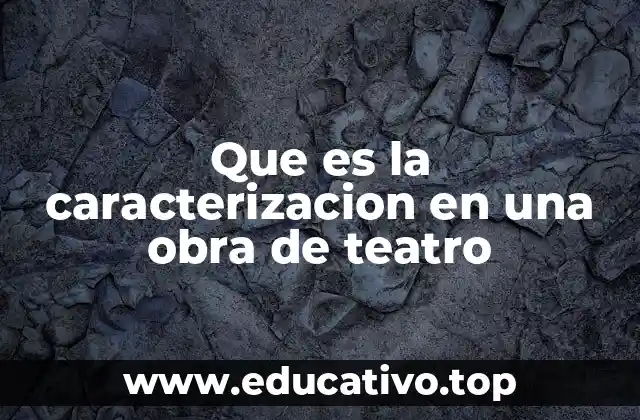 Que es la caracterizacion en una obra de teatro