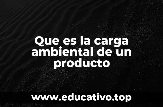 Que es la carga ambiental de un producto