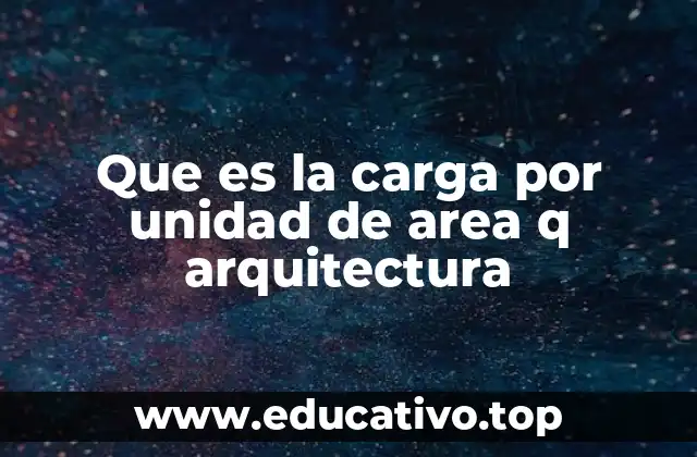 Que es la carga por unidad de area q arquitectura