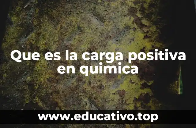 Que es la carga positiva en quimica