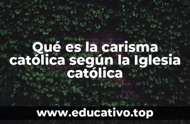 Qué es la carisma católica según la Iglesia católica