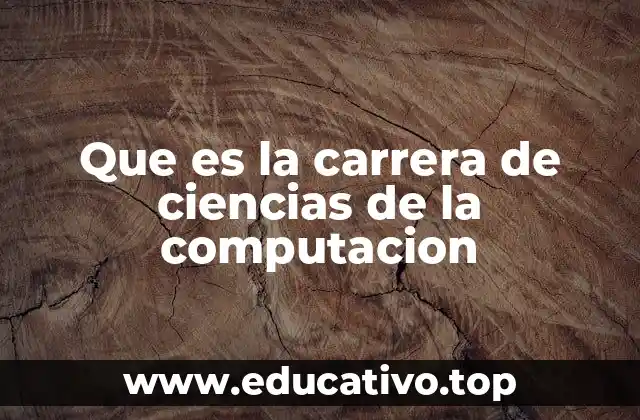 Que es la carrera de ciencias de la computacion