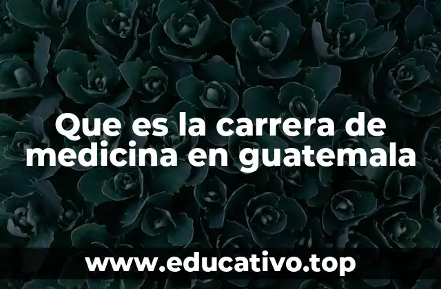 Que es la carrera de medicina en guatemala