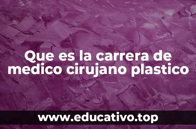Que es la carrera de medico cirujano plastico