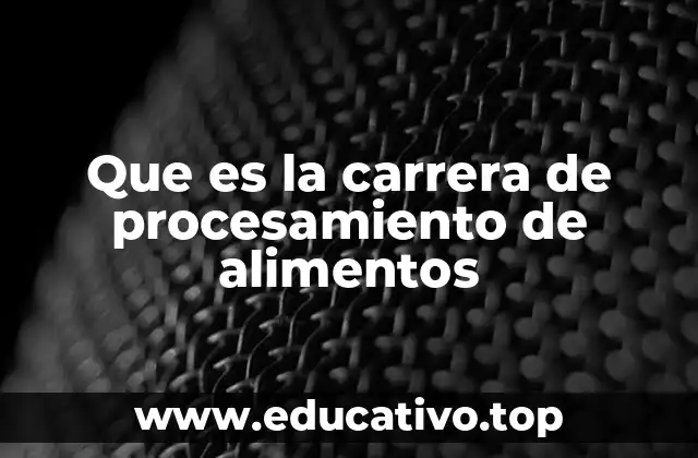 Que es la carrera de procesamiento de alimentos