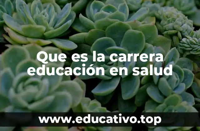 Que es la carrera educación en salud