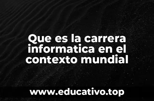 Que es la carrera informatica en el contexto mundial