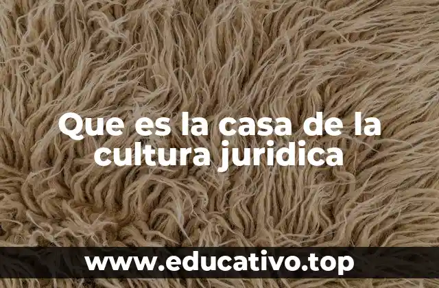 Que es la casa de la cultura juridica