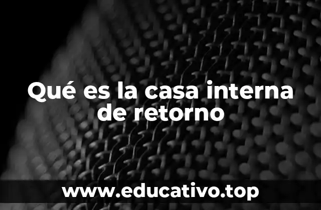 Qué es la casa interna de retorno