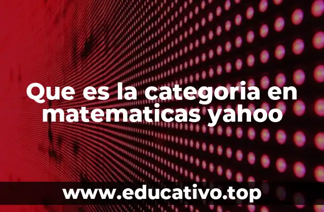 Que es la categoria en matematicas yahoo