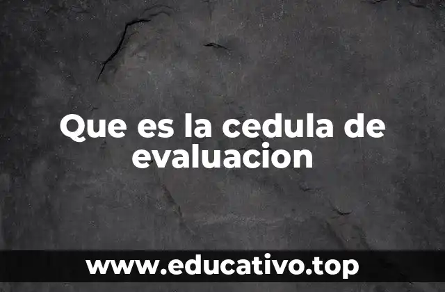 Que es la cedula de evaluacion