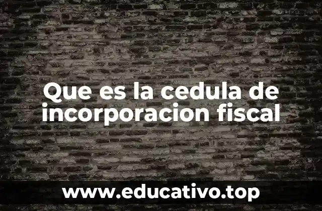 Que es la cedula de incorporacion fiscal