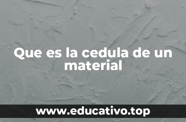 Que es la cedula de un material