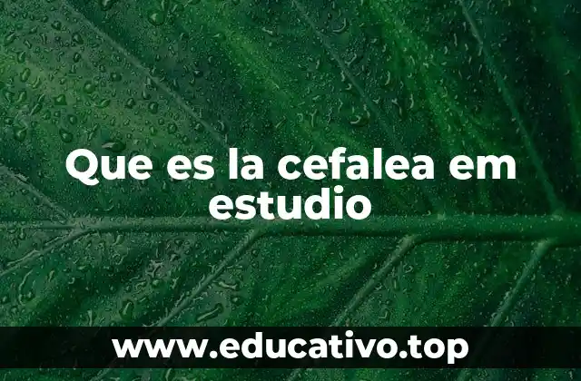 Que es la cefalea em estudio