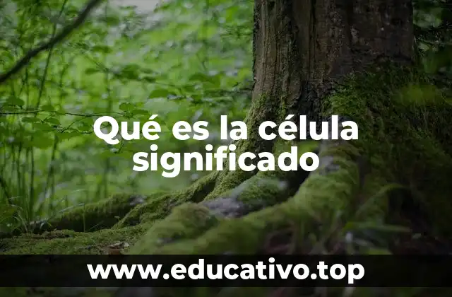 Qué es la célula significado