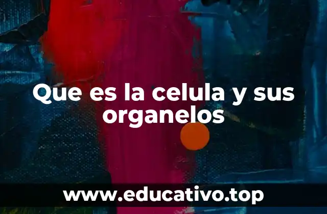 Que es la celula y sus organelos