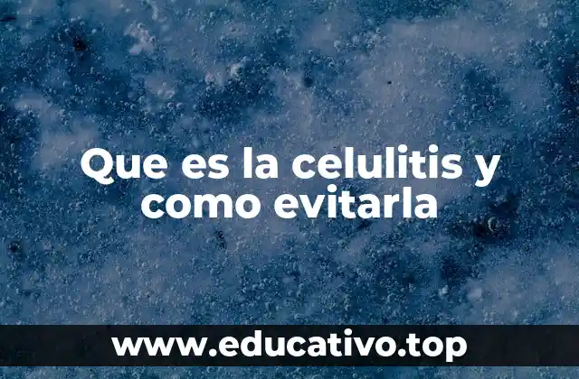 Que es la celulitis y como evitarla