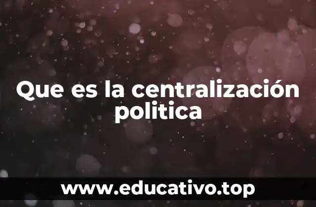 Que es la centralización politica