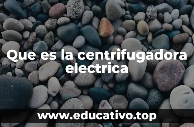 Que es la centrifugadora electrica