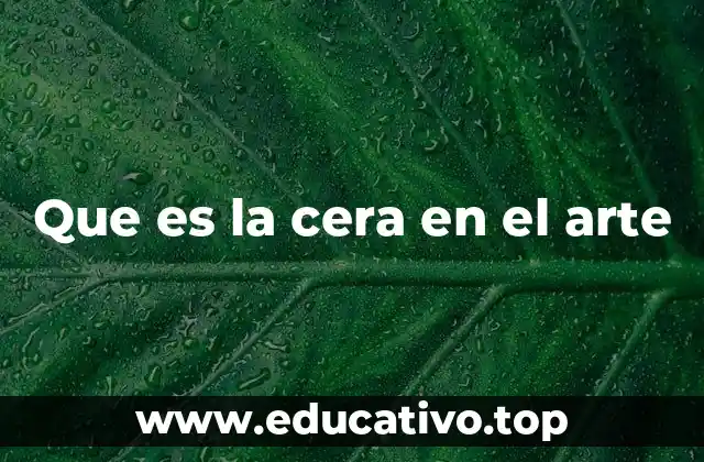 Que es la cera en el arte