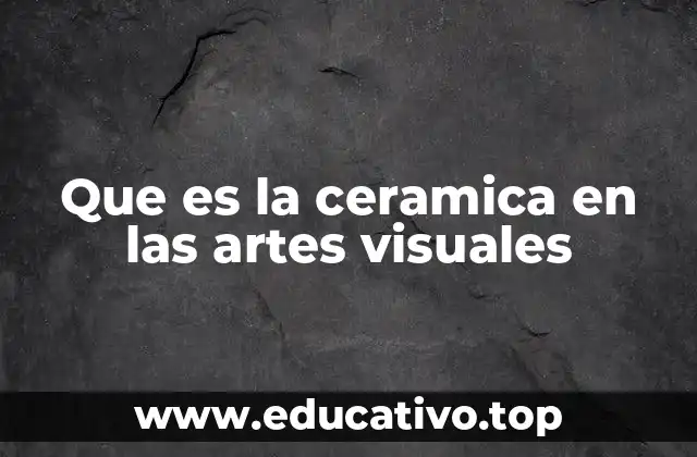 Que es la ceramica en las artes visuales